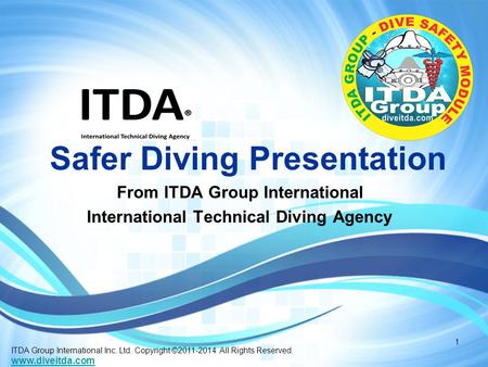 Safer Diving Presentation From ITDA Group International International Technical Diving Agency ITDA Group International Inc. Ltd. Copyright ©2011-2014 All.