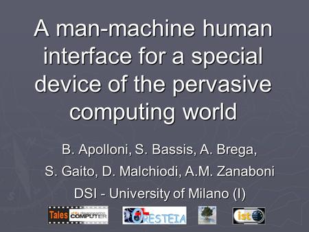 A man-machine human interface for a special device of the pervasive computing world B. Apolloni, S. Bassis, A. Brega, S. Gaito, D. Malchiodi, A.M. Zanaboni.
