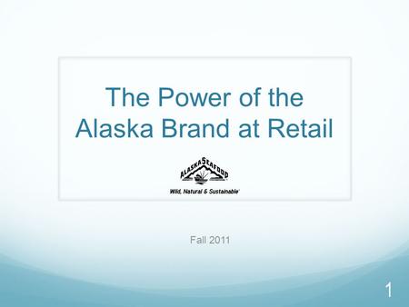 The Power of the Alaska Brand at Retail Fall 2011 1.