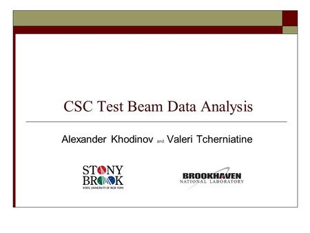 CSC Test Beam Data Analysis Alexander Khodinov and Valeri Tcherniatine.
