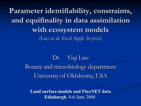 Parameter identifiability, constraints, and equifinality in data assimilation with ecosystem models Dr. Yiqi Luo Botany and microbiology department University.