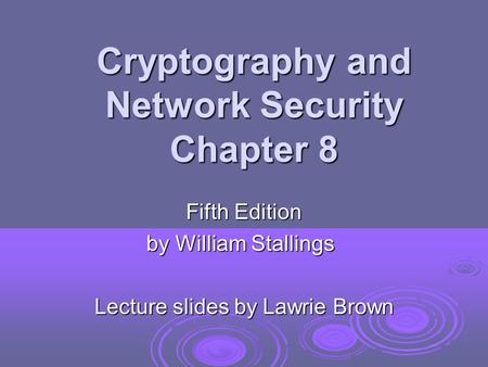 Cryptography and Network Security Chapter 8 Fifth Edition by William Stallings Lecture slides by Lawrie Brown.