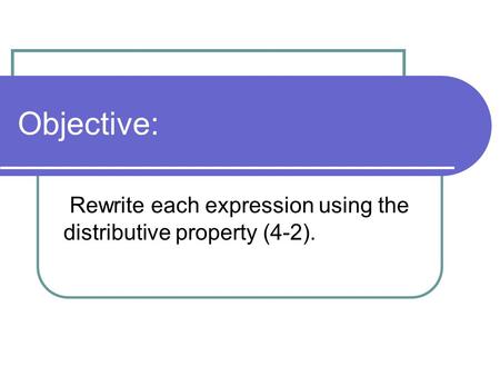 Rewrite each expression using the distributive property (4-2).