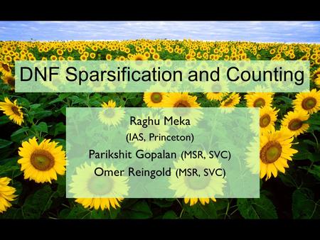 DNF Sparsification and Counting Raghu Meka (IAS, Princeton) Parikshit Gopalan (MSR, SVC) Omer Reingold (MSR, SVC)