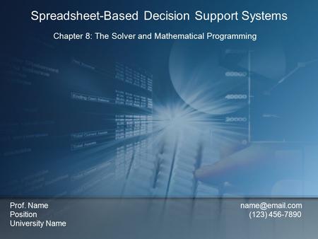 Chapter 8: The Solver and Mathematical Programming Spreadsheet-Based Decision Support Systems Prof. Name Position (123) 456-7890 University.