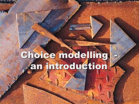 Choice modelling - an introduction. Class experiment uEverybody loves Chocolate- fact: Of the following choices: WhiteChewyNoNuts DarkChewyNoNuts WhiteSoftNoNuts.