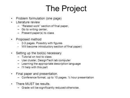The Project Problem formulation (one page) Literature review –“Related work section of final paper, –Go to writing center, –Present paper(s) to class.
