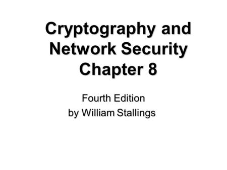 Cryptography and Network Security Chapter 8 Fourth Edition by William Stallings.