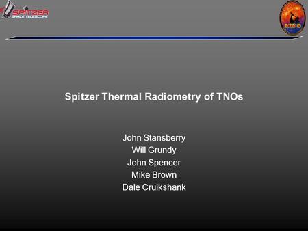 Spitzer Thermal Radiometry of TNOs John Stansberry Will Grundy John Spencer Mike Brown Dale Cruikshank.