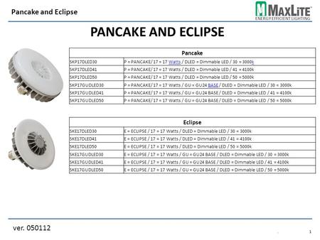 ENERGY EFFICIENT LIGHTING PANCAKE AND ECLIPSE ver. 050112 Pancake and Eclipse.1.1 Pancake SKP17DLED30P = PANCAKE/ 17 = 17 Watts / DLED = Dimmable LED /