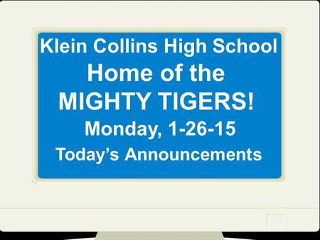 Klein Collins High School Home of the MIGHTY TIGERS! Monday, 1-26-15 Today’s Announcements.