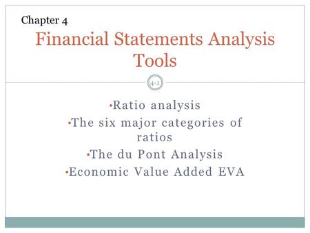 Ratio analysis The six major categories of ratios The du Pont Analysis Economic Value Added EVA 4-1 Financial Statements Analysis Tools Chapter 4.