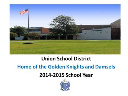 Union School District Home of the Golden Knights and Damsels 2014-2015 School Year.