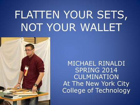 FLATTEN YOUR SETS, NOT YOUR WALLET MICHAEL RINALDI SPRING 2014 CULMINATION At The New York City College of Technology.