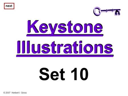 Keystone Illustrations Keystone Illustrations next Set 10 © 2007 Herbert I. Gross.
