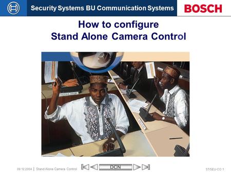 Security Systems BU Communication SystemsDCN ST/SEU-CO 1 Stand Alone Camera Control 09.12.2004 How to configure Stand Alone Camera Control.