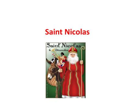 Saint Nicolas. Saint Nicolas: the person and the legend Saint Nicolas was a real man born in the year 270 in what is now Turkey He was a bishop and known.