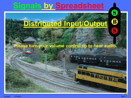 Signals By Spreadsheet 4/12/2015 DIO.pptxSlide 1 Signals by Spreadsheet Distributed Input/Output Please turn your volume control up to hear audio.