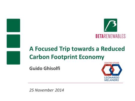 A Focused Trip towards a Reduced Carbon Footprint Economy Guido Ghisolfi 25 November 2014.