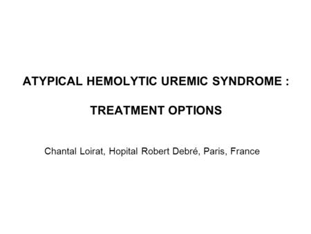 ATYPICAL HEMOLYTIC UREMIC SYNDROME : TREATMENT OPTIONS