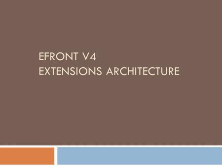 EFRONT V4 EXTENSIONS ARCHITECTURE. The goal  To offer more flexibility to 3 rd party users to modify eFront functionality  To further extend eFront.