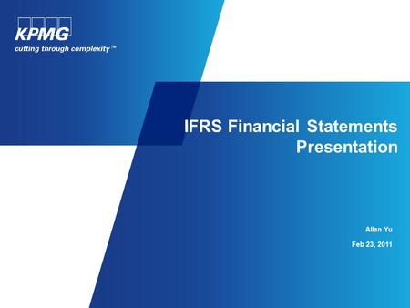 Allan Yu Feb 23, 2011 IFRS Financial Statements Presentation.