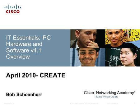 © 2008 Cisco Systems, Inc. All rights reserved.Cisco ConfidentialPresentation_ID 1 IT Essentials: PC Hardware and Software v4.1 Overview April 2010- CREATE.