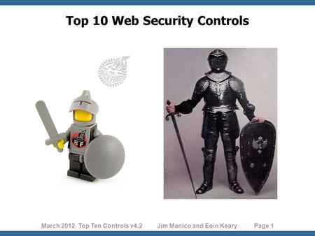 March 2012 Top Ten Controls v4.2 Jim Manico and Eoin Keary Page 1 Top 10 Web Security Controls.