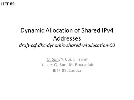 Dynamic Allocation of Shared IPv4 Addresses draft-csf-dhc-dynamic-shared-v4allocation-00 Q. Sun, Y. Cui, I. Farrer, Y. Lee, Q. Sun, M. Boucadair IETF 89,