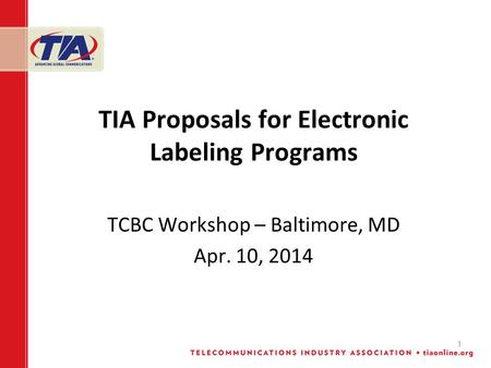 1 TIA Proposals for Electronic Labeling Programs TCBC Workshop – Baltimore, MD Apr. 10, 2014.
