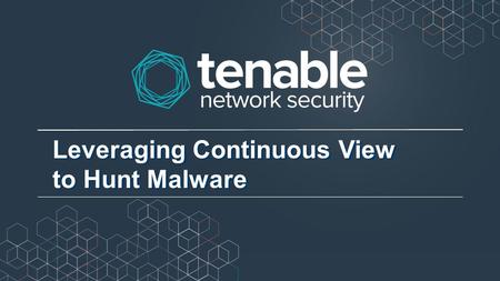 Leveraging Continuous View to Hunt Malware. Why hunt for malware? Scanned services Unauthorized systems Patches Config Unauthorized software Malware Malware.