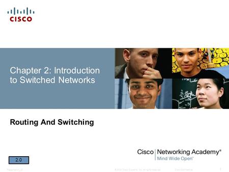 © 2008 Cisco Systems, Inc. All rights reserved.Cisco ConfidentialPresentation_ID 1 Chapter 2: Introduction to Switched Networks Routing And Switching 2.0.