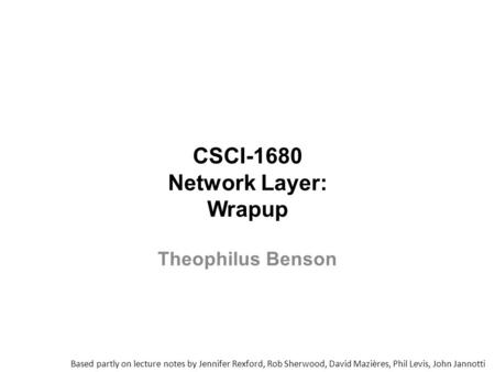 CSCI-1680 Network Layer: Wrapup Based partly on lecture notes by Jennifer Rexford, Rob Sherwood, David Mazières, Phil Levis, John Jannotti Theophilus Benson.