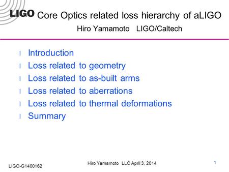 Hiro Yamamoto LLO April 3, 2014 LIGO-G1400162 Core Optics related loss hierarchy of aLIGO Hiro Yamamoto LIGO/Caltech Introduction Loss related to geometry.