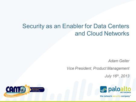 Security as an Enabler for Data Centers and Cloud Networks Adam Geller Vice President, Product Management July 16 th, 2013.