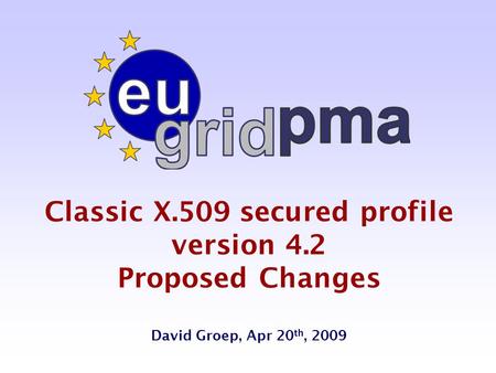 Classic X.509 secured profile version 4.2 Proposed Changes David Groep, Apr 20 th, 2009.