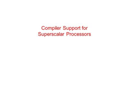 Compiler Support for Superscalar Processors. Loop Unrolling Assumption: Standard five stage pipeline Empty cycles between instructions before the result.