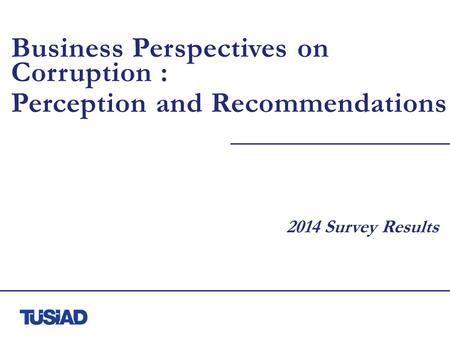 Business Perspectives on Corruption : Perception and Recommendations 2014 Survey Results.