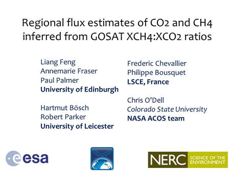 Regional flux estimates of CO2 and CH4 inferred from GOSAT XCH4:XCO2 ratios Liang Feng Annemarie Fraser Paul Palmer University of Edinburgh Hartmut Bösch.