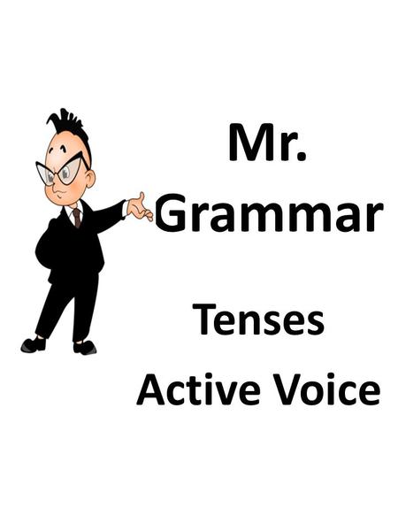Mr. Grammar Tenses Active Voice. Present Simple + V 1 (s) go/ goes - do/does not V 1 (go) ? Do/does подл v 1( go) Every day, sometimes, usually, often,