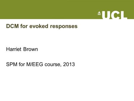 DCM for evoked responses Harriet Brown SPM for M/EEG course, 2013.