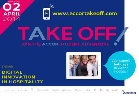 Accor organizes from April 2 nd to June 19 th, 2014, an original and innovative student competition. “Take Off! Join the Accor Student Adventure” After.