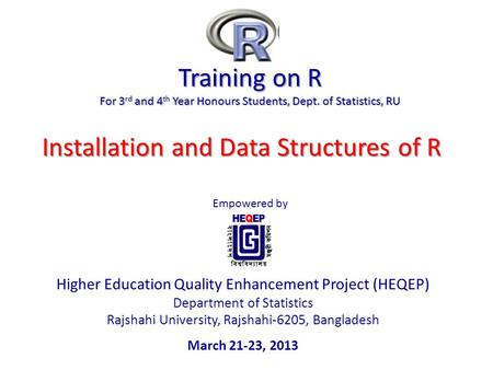 Training on R For 3 rd and 4 th Year Honours Students, Dept. of Statistics, RU Empowered by Higher Education Quality Enhancement Project (HEQEP) Department.