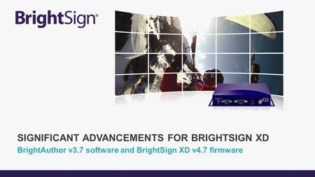 BrightAuthor v3.7 software and BrightSign XD v4.7 firmware