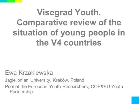 Visegrad Youth. Comparative review of the situation of young people in the V4 countries Ewa Krzaklewska Jagiellonian University, Kraków, Poland Pool of.