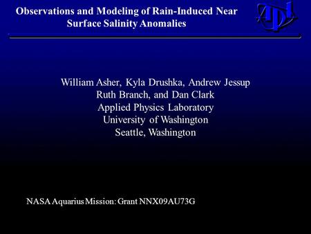 Observations and Modeling of Rain-Induced Near Surface Salinity Anomalies William Asher, Kyla Drushka, Andrew Jessup Ruth Branch, and Dan Clark Applied.