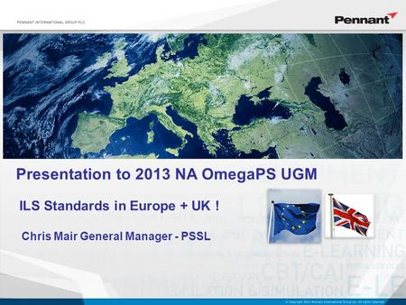 Presentation to 2013 NA OmegaPS UGM Chris Mair General Manager - PSSL ILS Standards in Europe + UK !