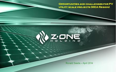 Opportunities and challenges for PV utility scale projects (MEA Region) Ronald Saade – April 2014.
