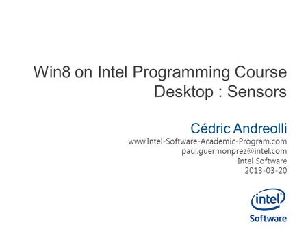 Win8 on Intel Programming Course Desktop : Sensors Cédric Andreolli  Intel Software 2013-03-20.