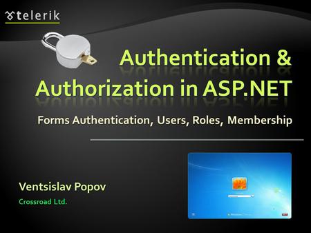 Forms Authentication, Users, Roles, Membership Ventsislav Popov Crossroad Ltd.